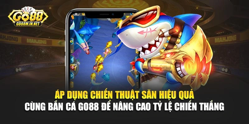 Áp dụng chiến thuật săn hiệu quả cùng bắn cá Go88 để nâng cao tỷ lệ chiến thắng 