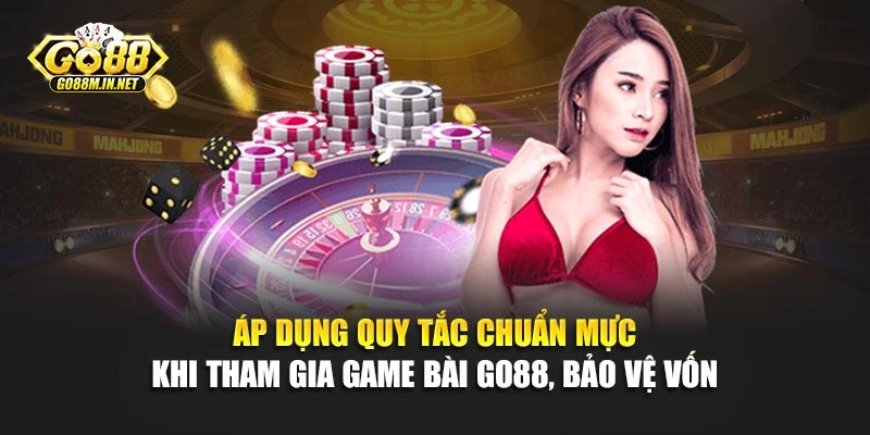 Áp dụng quy tắc chuẩn mực khi tham gia game bài Go88, bảo vệ vốn 