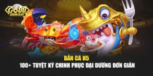 Bắn Cá H5 - 100+ Tuyệt Kỹ Chinh Phục Đại Dương Đơn Giản