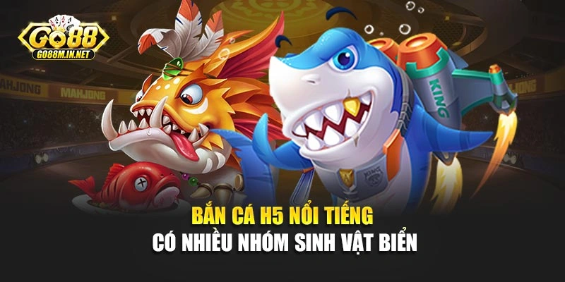 Bắn cá H5 nổi tiếng có nhiều nhóm sinh vật biển