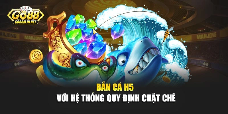 Bắn cá H5 với hệ thống quy định chặt chẽ