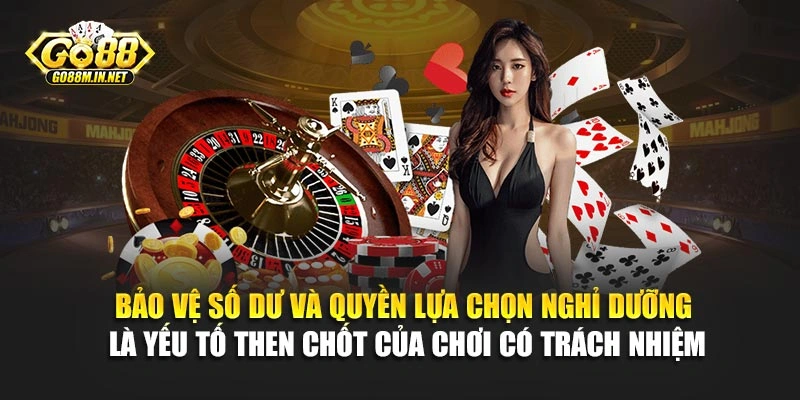 Bảo vệ số dư, quyền lựa chọn nghỉ dưỡng là yếu tố then chốt của chơi có trách nhiệm