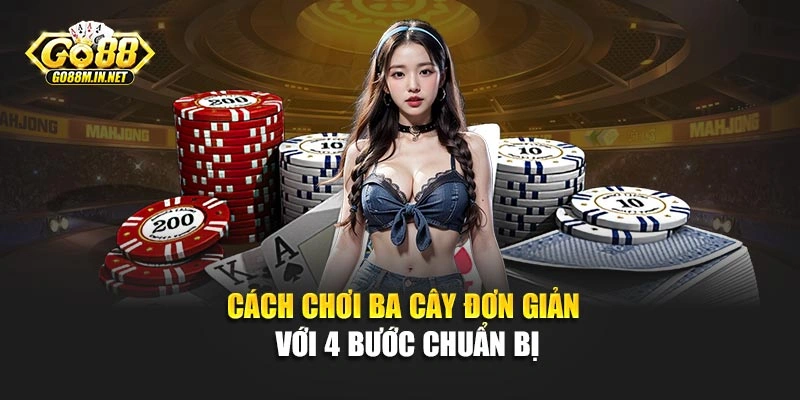 Cách chơi ba cây đơn giản với 4 bước chuẩn bị