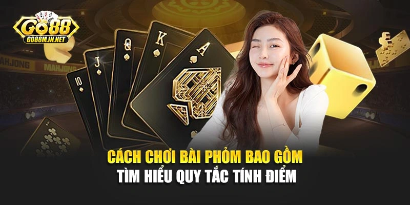Cách chơi bài phỏm bao gồm tìm hiểu quy tắc tính điểm