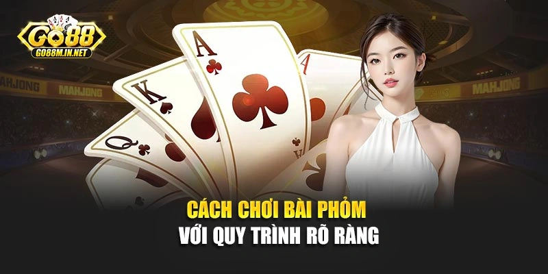 Cách chơi bài phỏm với quy trình rõ ràng