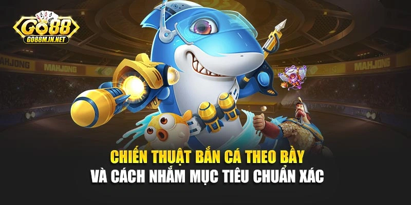 Chiến thuật bắn cá theo bầy và cách nhắm mục tiêu chuẩn xác