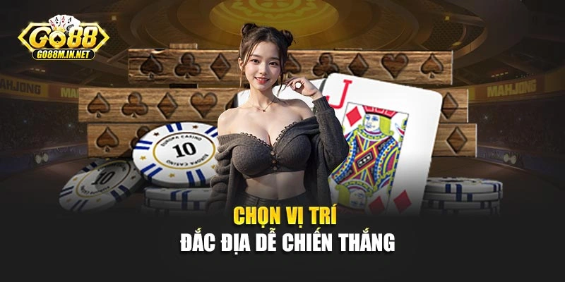 Chọn vị trí đắc địa dễ chiến thắng