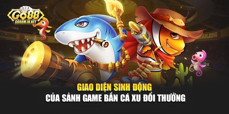 Giao diện sinh động của sảnh game bắn cá xu đổi thưởng
