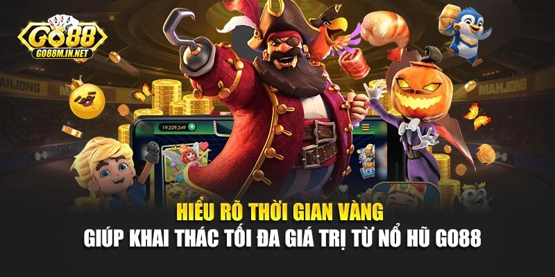 Hiểu rõ thời gian vàng giúp khai thác tối đa giá trị từ nổ hũ Go88