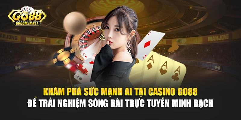 Khám phá sức mạnh AI tại Casino Go88 để trải nghiệm sòng bài trực tuyến minh bạch 
