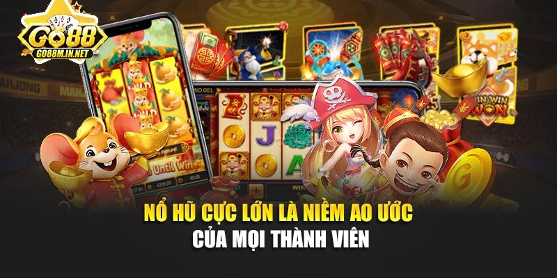 Nổ hũ cực lớn là niềm ao ước của mọi thành viên
