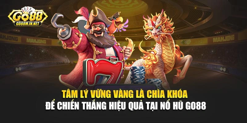 Tâm lý vững vàng là chìa khóa để chiến thắng hiệu quả tại nổ hũ Go88