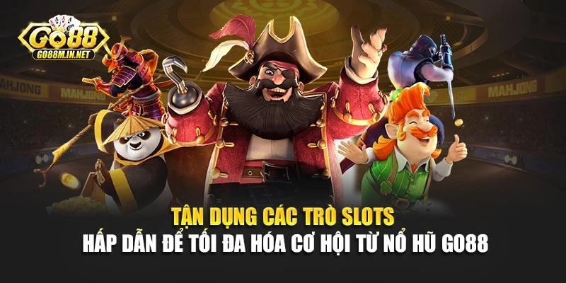 Tận dụng các trò slots hấp dẫn để tối đa hóa cơ hội từ nổ hũ Go88