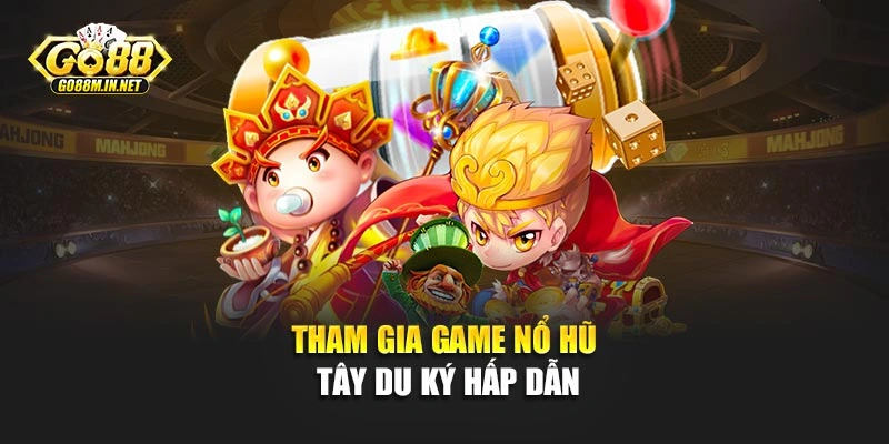 Tham gia game nổ hũ Tây Du Ký hấp dẫn