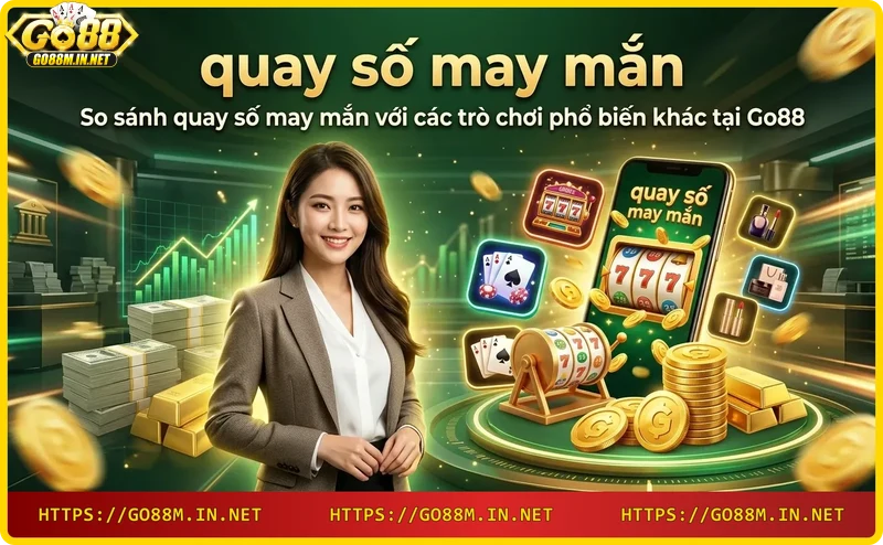 So sánh quay số may mắn với tài xỉu và baccarat tại Go88